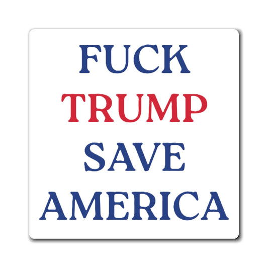 Fuck Trump Save America - Political Statement Magnet