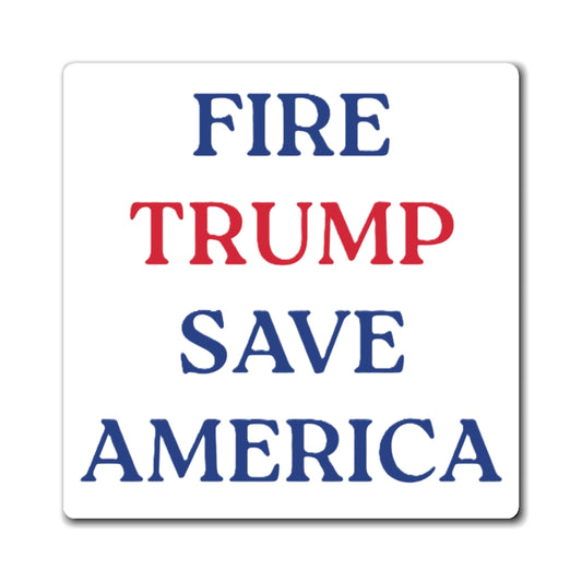 Fire Trump Save America - Political Statement Magnet