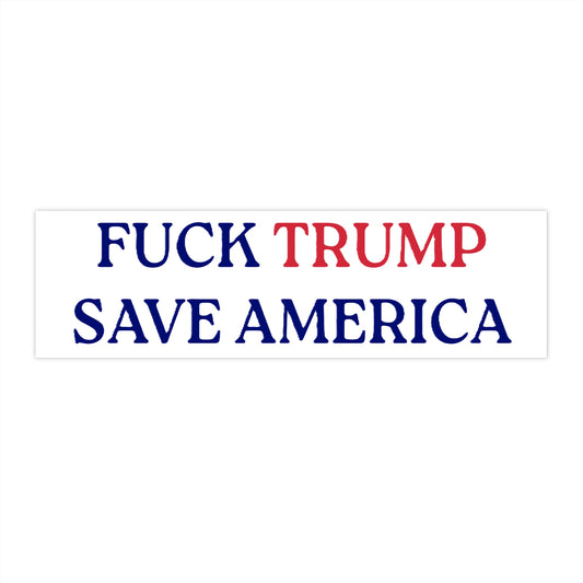 FUCK TRUMP SAVE AMERICA - Political Bumper Sticker